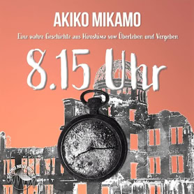 Cover Akiko Mikamo: 8:15 Uhr. Eine wahre Geschichte aus Hiroshima vom Überleben und Vergeben (Sound Neverrest)