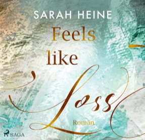 Sarah Heine: Feels-Like-Reihe 3 – Feels Like Loss (SAGA EGMONT)