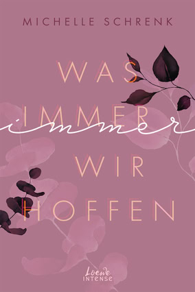 Cover Michelle Schrenk: Die Immer-Trilogie 3: Was immer wir hoffen (Loewe Intense)