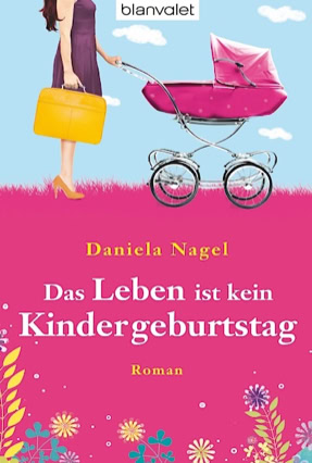 Cover Daniela Nagel: Das Leben ist kein Kindergeburtstag (Blanvalet)
